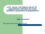 2010. Janu r 1-tol hat lyos ad s TB jogszab lyok v ltoz sai s ennek kihat sai a p ly z kra s p ly zatokra