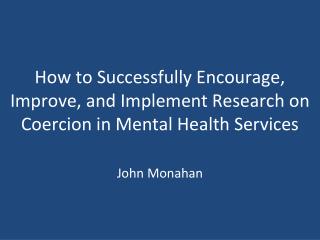 How to Successfully Encourage, Improve, and Implement Research on Coercion in Mental Health Services