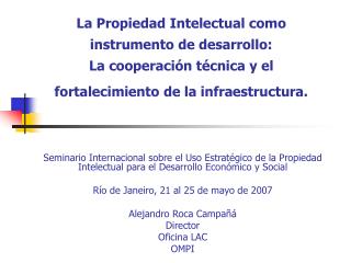 La Propiedad Intelectual como instrumento de desarrollo: La cooperación técnica y el fortalecimiento de la infraestructu