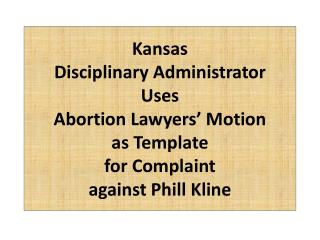 Kansas Disciplinary Administrator Uses Abortion Lawyers’ Motion as Template for Complaint against Phill Kline