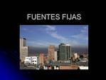 FUENTES FIJAS