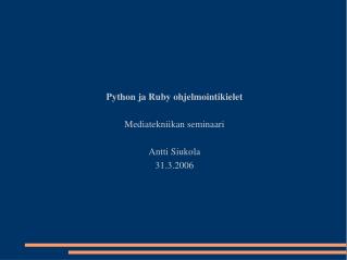 Python ja Ruby ohjelmointikielet Mediatekniikan seminaari Antti Siukola 31.3.2006