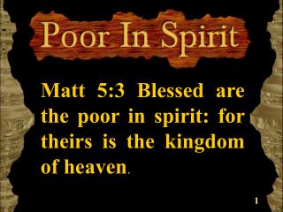 Matt 5:3 Blessed are the poor in spirit: for theirs is the kingdom of heaven .