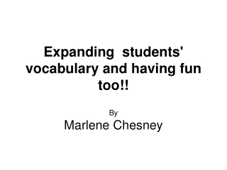 Expanding  students' vocabulary and having fun too!! By Marlene Chesney