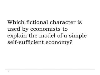 Which fictional character is used by economists to explain the model of a simple self-sufficient economy?
