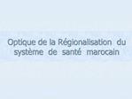 Optique de la R gionalisation du syst me de sant marocain