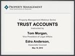 Property Management Webinar Series TRUST ACCOUNTS Instructed by Tom Morgan, Vice President of Legal Affairs Edra Anders