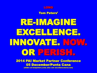 LONG Tom Peters’ RE-IMAGINE EXCELLENCE. INNOVATE.  NOW. OR  PERISH.