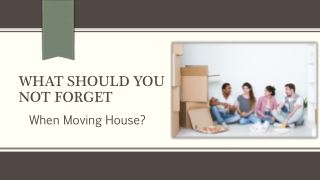 What Should You Not Forget When Moving House?