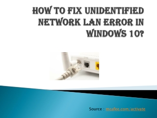 How to Fix Unidentified Network LAN error in Windows 10? - Mcafee Activate