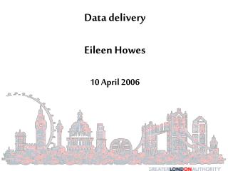 Data delivery Eileen Howes 10 April 2006
