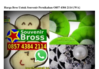 Harga Bros Untuk Souvenir Pernikahan Ô857.4384.2114[wa]