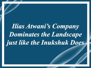 Ilias Atwani’s Company Dominates the Landscape just like the Inukshuk Does