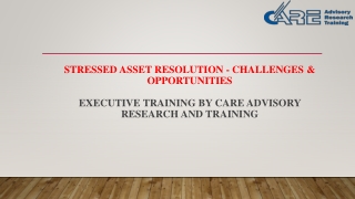Stressed Asset Resolution - Challenges & Opportunities -Executive Training By CARE Advisory Research and Training
