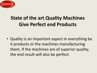 State of the art Quality Machines Give Perfect end Products