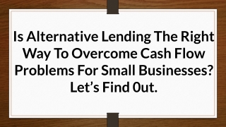 Is Alternative Lending The Right Way To Overcome Cash Flow Problems For Small Businesses? Let’s Find 0ut.