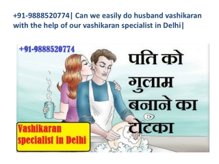 91-9888520774| Can we easily do husband vashikaran with the help of our vashikaran specialist in Delhi|