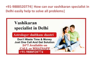 91-9888520774| How can our vashikaran specialist in Delhi easily help to solve all problems|