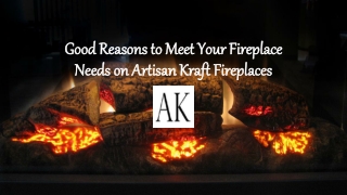 Good Reasons to Meet Your Fireplace Needs on Artisan Kraft Fireplaces