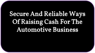 Secure And Reliable Ways Of Raising Cash For The Automotive Business