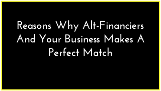 Reasons Why Alt-Financiers And Your Business Makes A Perfect Match
