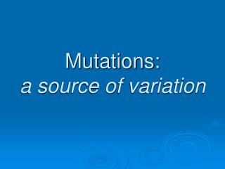Mutations: a source of variation