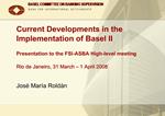 Current Developments in the Implementation of Basel II Presentation to the FSI-ASBA High-level meeting Rio de Janeir