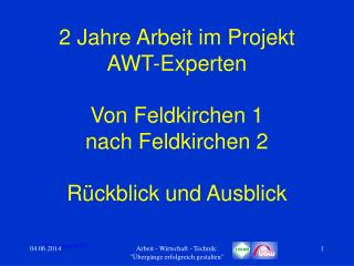 2 Jahre Arbeit im Projekt AWT-Experten Von Feldkirchen 1 nach Feldkirchen 2 Rückblick und Ausblick