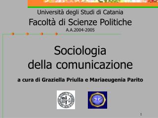 Università degli Studi di Catania Facoltà di Scienze Politiche A.A.2004-2005 Sociologia della comunicazione a cura di G