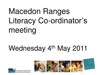 Macedon Ranges Literacy Co-ordinator’s meeting Wednesday 4 th May 2011