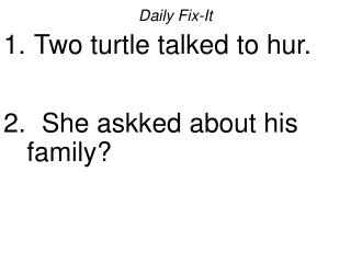 Daily Fix-It Two turtle talked to hur. She askked about his family?