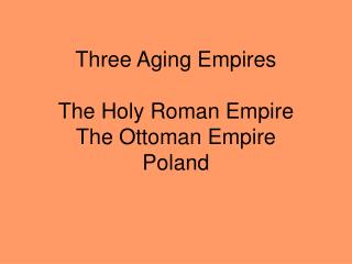 Three Aging Empires The Holy Roman Empire The Ottoman Empire Poland
