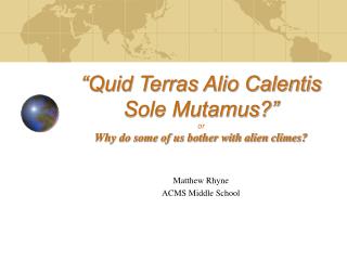 “Quid Terras Alio Calentis Sole Mutamus?” or Why do some of us bother with alien climes?