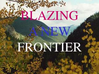 BLAZING A NEW FRONTIER