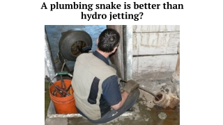 A plumbing snake is better than hydro jetting?