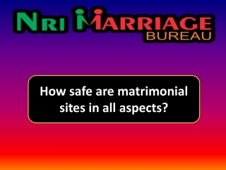 NRI MARRIAGE BUREAU PPT On How Safe Are Matrimonial Sites In All Aspects