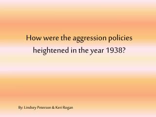 How were the aggression policies heightened in the year 1938?