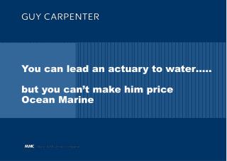 You can lead an actuary to water….. but you can’t make him price Ocean Marine
