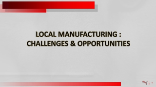 LOCAL MANUFACTURING : CHALLENGES &amp; OPPORTUNITIES
