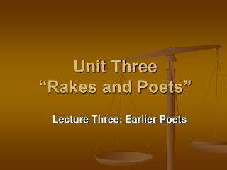 Unit Three “Rakes and Poets”