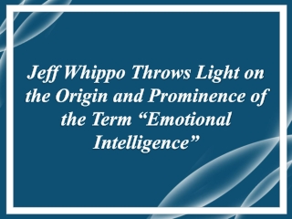 Jeff Whippo Throws Light on the Origin and Prominence of the Term “Emotional Intelligence”