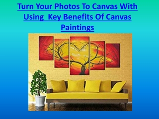 Turn Your Photos To Canvas With Using Key Benefits Of Canvas Paintings