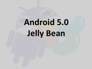 Ppt Android 5 0 Jelly Bean Powerpoint Presentation Free Download Id 976571