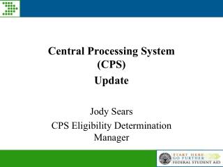 Central Processing System (CPS) Update Jody Sears CPS Eligibility Determination Manager