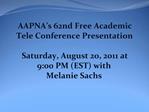 AAPNA s 62nd Free Academic Tele Conference Presentation Saturday, August 20, 2011 at