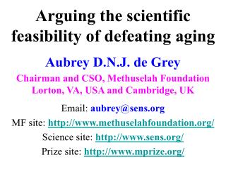 Arguing the scientific feasibility of defeating aging Aubrey D.N.J. de Grey Chairman and CSO, Methuselah Foundation Lort