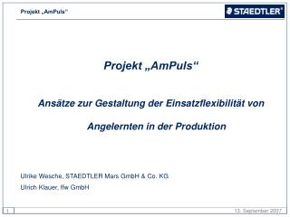 Projekt „AmPuls“ Ansätze zur Gestaltung der Einsatzflexibilität von Angelernten in der Produktion Ulrike Wesche, STAEDTL