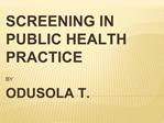 SCREENING IN PUBLIC HEALTH PRACTICE BY ODUSOLA T.