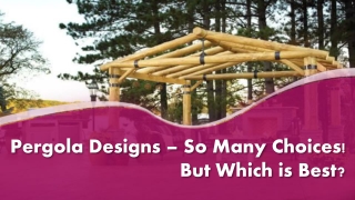 Pergola Designs – So Many Choices! But Which is Best