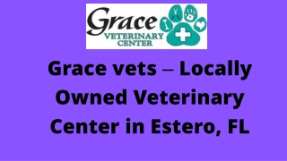 Grace Vets- locally owned veterinary center in Estero, FL